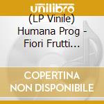 (LP Vinile) Humana Prog - Fiori Frutti Farfalle lp vinile