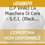 (LP Vinile) La Maschera Di Cera - S.E.I. (Black Vinyl) vinile