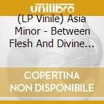 (LP Vinile) Asia Minor - Between Flesh And Divine  (Ltd.Ed.Turquoise Vinyl) lp vinile