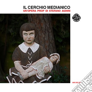 Cerchio Medianico (Il) - Un'Opera Prop Di Stefano Agnini cd musicale di Cerchio Medianico (Il)