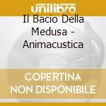 Il Bacio Della Medusa - Animacustica cd