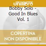 Bobby Solo - Good In Blues Vol. 1 cd musicale