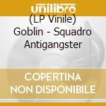 (LP Vinile) Goblin - Squadro Antigangster vinile