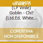(LP Vinile) Goblin - Chi? (Ltd.Ed. White Vinyl) (7') vinile