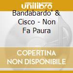Bandabardo' & Cisco - Non Fa Paura cd
