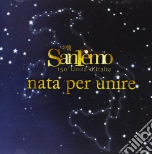 Sanremo 150 Unita' D'Italia - Nata Per Unire cd musicale di ARTISTI VARI
