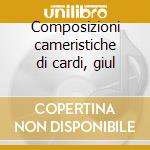 Composizioni cameristiche di cardi, giul cd