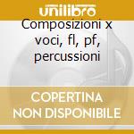 Composizioni x voci, fl, pf, percussioni cd