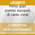 Primo gran premio europeo di canto coral cd