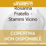 Rosanna Fratello - Stammi Vicino cd musicale di FRATELLO ROSANNA