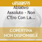 Ablativo Assoluto - Non C'Ero Con La Mente cd