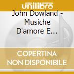 John Dowland - Musiche D'amore E D'amicizia / Music Of Love And Friendship cd musicale di John Dowland