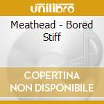 Meathead - Bored Stiff cd musicale di MEATHEAD