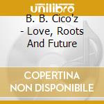B. B. Cico'z - Love, Roots And Future cd