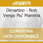 Dimartino - Non Vengo Piu' Mamma cd musicale di Martino Di
