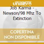 Job Karma - Newson/98 Mhz To Extinction cd