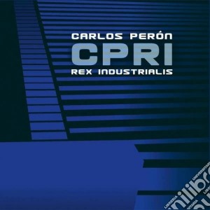 Carlos Peron - Cpri Rex Industrialis cd musicale di Carlos Peron