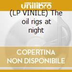 (LP VINILE) The oil rigs at night lp vinile di The Delines