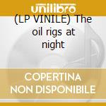 (LP VINILE) The oil rigs at night cd
