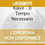 Kiave - Il Tempo Necessario cd musicale di Kiave