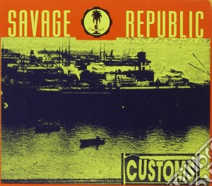 Savage Republic - Customs cd musicale di Republic Savage