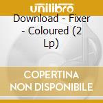 Download - Fixer - Coloured (2 Lp) cd musicale di Download