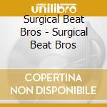 Surgical Beat Bros - Surgical Beat Bros cd musicale di Surgical Beat Bros