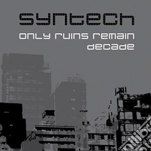 Syntech - Only Ruins Remain / Decade (2 Cd) cd musicale di Syntech