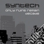 Syntech - Only Ruins Remain / Decade (2 Cd) cd