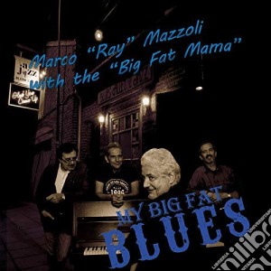 Marco Mazzoli With The Big Fat Mama - My Big Fat Blues cd musicale di Marco Mazzoli With The Big Fat Mama