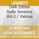 Dark Entries Radio Sessions Vol.2 / Various cd musicale