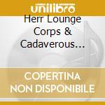 Herr Lounge Corps & Cadaverous Condition - Spitting At Pigeons cd musicale di Herr Lounge Corps//S