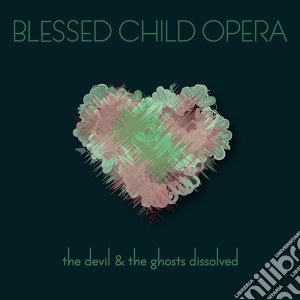 Blessed Child Opera - The Devil & The Gosts Dissolved cd musicale di Blessed Child Opera
