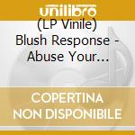 (LP Vinile) Blush Response - Abuse Your Freedom vinile