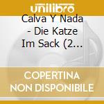 Calva Y Nada - Die Katze Im Sack (2 Cd) cd musicale di Calva Y Nada