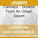 Cannaya - Dreams From An Urban Desert cd musicale di Cannaya