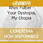 Rhys Fulber - Your Dystopia, My Utopia cd musicale di Rhys Fulber