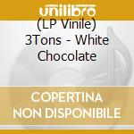 (LP Vinile) 3Tons - White Chocolate vinile
