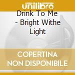 Drink To Me - Bright Withe Light cd musicale di The Vindicators