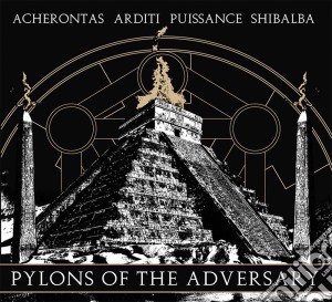 Pylons Of The Adversary - Acherontas / Arditi / Puissance / Shibalba cd musicale di Artisti Vari