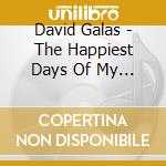 David Galas - The Happiest Days Of My Life cd musicale di David Galas