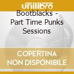 Bootblacks - Part Time Punks Sessions cd musicale di Bootblacks