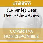 (LP Vinile) Dear Deer - Chew-Chew lp vinile di Dear Deer