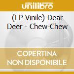(LP Vinile) Dear Deer - Chew-Chew vinile