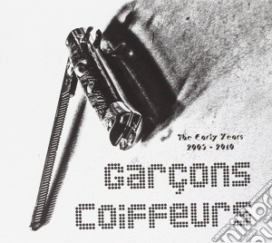 Garcons Coiffeurs - The Early Years 2005-2010 cd musicale di Coiffeurs Garcons