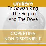 In Gowan Ring - The Serpent And The Dove cd musicale di In Gowan Ring