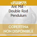 Ant Mill - Double Rod Pendulum