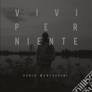 Danio Mandredini - Vivi Per Niente cd musicale di Danio Mandredini