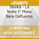 Sibirka - La Notte E' Meno Nera Dell'uomo cd musicale di Sibirka