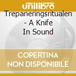 Trepaneringsritualen - A Knife In Sound cd